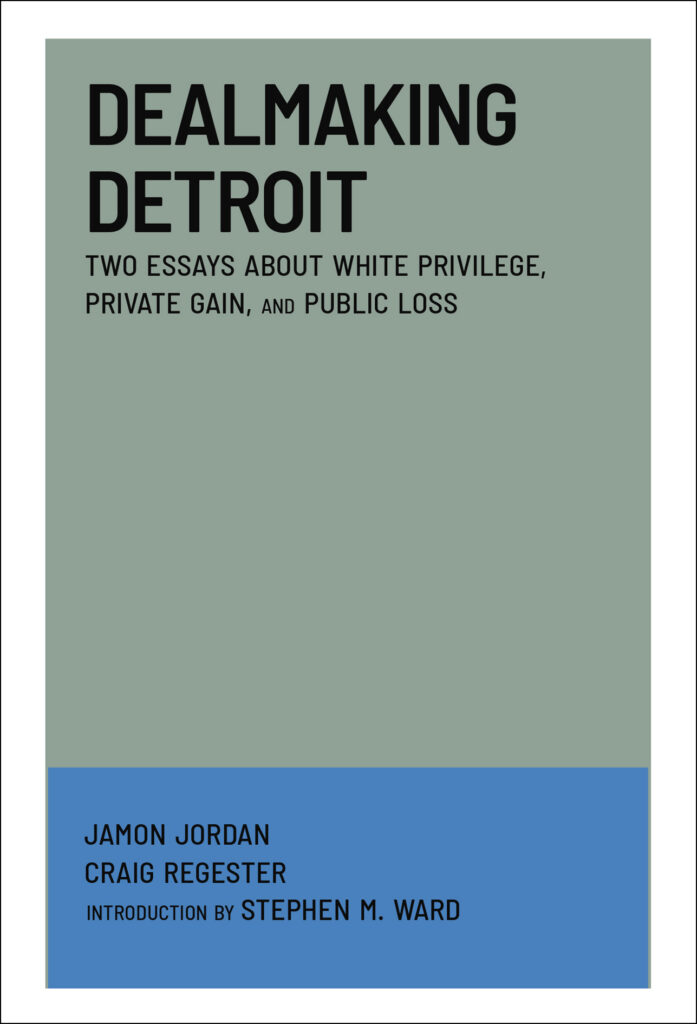 cover of Dealmaking Detroit: Two Essays About White Privilege, Private Gain, and Public Loss